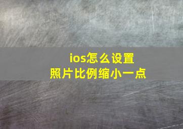 ios怎么设置照片比例缩小一点