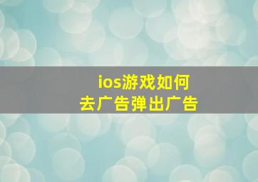 ios游戏如何去广告弹出广告