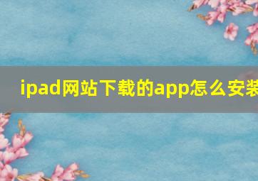 ipad网站下载的app怎么安装