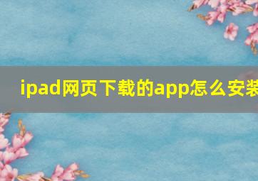 ipad网页下载的app怎么安装