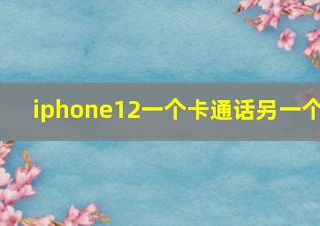 iphone12一个卡通话另一个