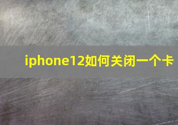 iphone12如何关闭一个卡