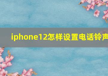 iphone12怎样设置电话铃声