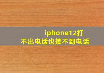 iphone12打不出电话也接不到电话