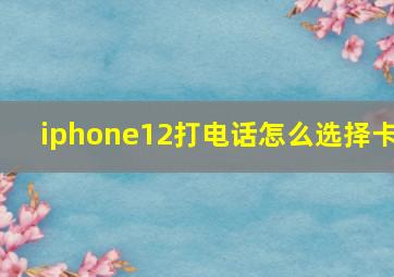 iphone12打电话怎么选择卡