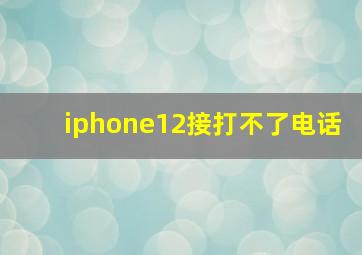 iphone12接打不了电话