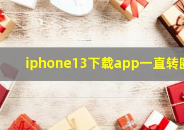 iphone13下载app一直转圈