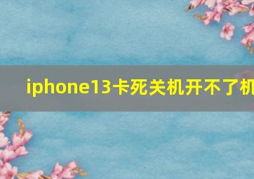 iphone13卡死关机开不了机