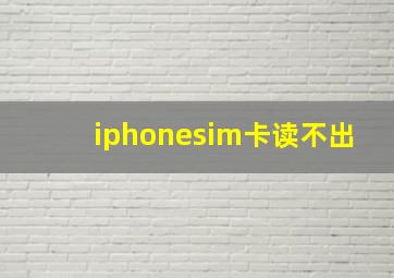 iphonesim卡读不出