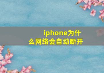 iphone为什么网络会自动断开