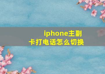 iphone主副卡打电话怎么切换