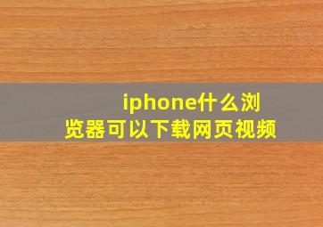 iphone什么浏览器可以下载网页视频