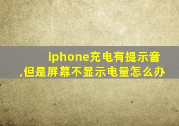 iphone充电有提示音,但是屏幕不显示电量怎么办