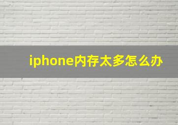 iphone内存太多怎么办