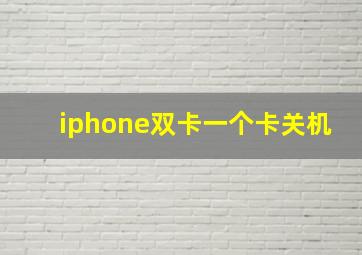 iphone双卡一个卡关机