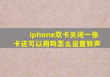 iphone双卡关闭一张卡还可以用吗怎么设置铃声