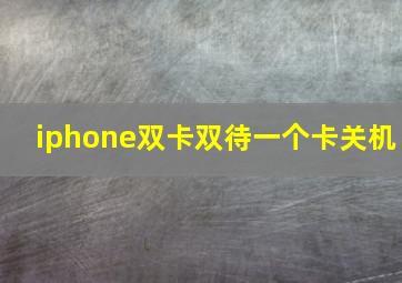 iphone双卡双待一个卡关机