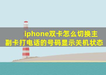 iphone双卡怎么切换主副卡打电话的号码显示关机状态