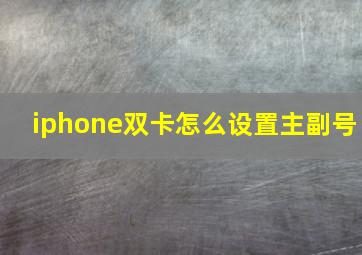 iphone双卡怎么设置主副号