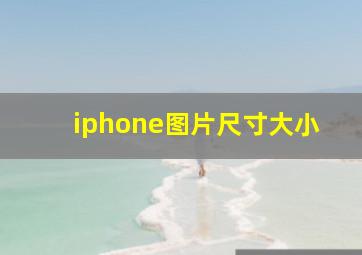 iphone图片尺寸大小