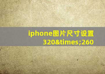 iphone图片尺寸设置320×260