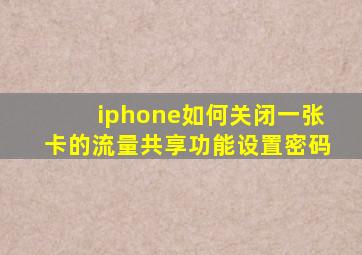 iphone如何关闭一张卡的流量共享功能设置密码