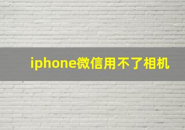 iphone微信用不了相机