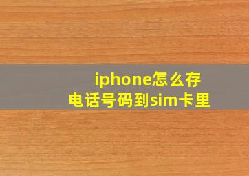 iphone怎么存电话号码到sim卡里