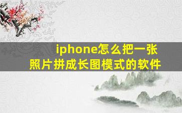 iphone怎么把一张照片拼成长图模式的软件