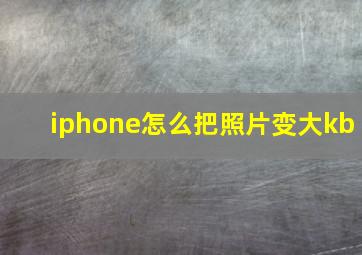 iphone怎么把照片变大kb