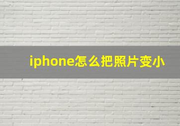 iphone怎么把照片变小