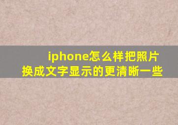 iphone怎么样把照片换成文字显示的更清晰一些