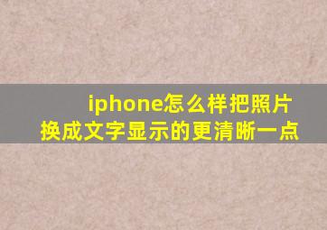 iphone怎么样把照片换成文字显示的更清晰一点