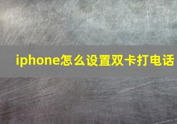 iphone怎么设置双卡打电话