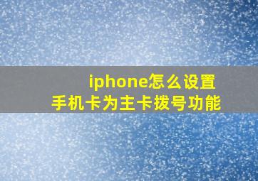 iphone怎么设置手机卡为主卡拨号功能