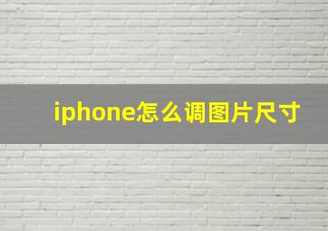 iphone怎么调图片尺寸