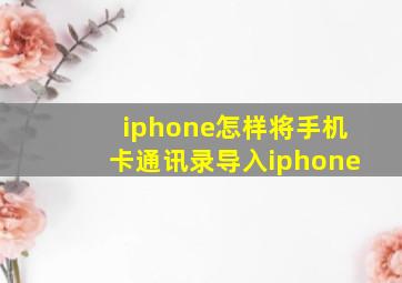 iphone怎样将手机卡通讯录导入iphone