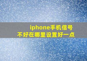 iphone手机信号不好在哪里设置好一点