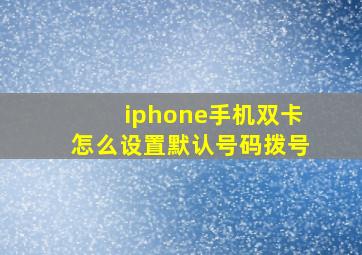 iphone手机双卡怎么设置默认号码拨号