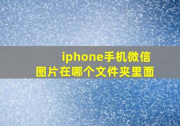 iphone手机微信图片在哪个文件夹里面