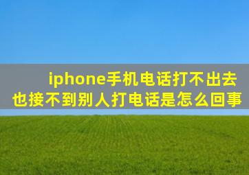 iphone手机电话打不出去也接不到别人打电话是怎么回事