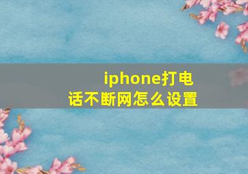 iphone打电话不断网怎么设置