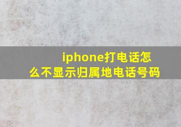 iphone打电话怎么不显示归属地电话号码