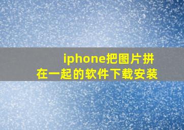 iphone把图片拼在一起的软件下载安装