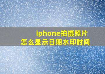 iphone拍摄照片怎么显示日期水印时间