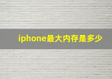 iphone最大内存是多少