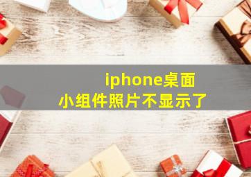 iphone桌面小组件照片不显示了