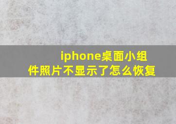 iphone桌面小组件照片不显示了怎么恢复