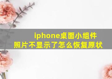 iphone桌面小组件照片不显示了怎么恢复原状