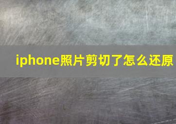 iphone照片剪切了怎么还原